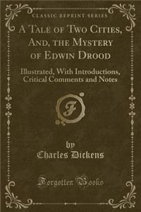 A Tale of Two Cities, And, the Mystery of Edwin Drood: Illustrated, with Introductions, Critical Comments and Notes (Classic Reprint)