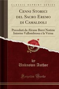 Cenni Storici del Sacro Eremo Di Camaldoli: Preceduti Da Alcune Brevi Notizie Intorno Vallombrosa E La Verna (Classic Reprint)