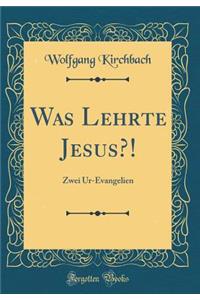 Was Lehrte Jesus?!: Zwei Ur-Evangelien (Classic Reprint)