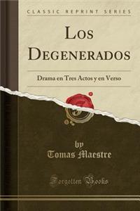 Los Degenerados: Drama En Tres Actos Y En Verso (Classic Reprint)