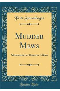 Mudder Mews: Niederdeutsches Drama in 5 Akten (Classic Reprint)