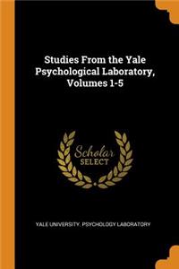 Studies From the Yale Psychological Laboratory, Volumes 1-5