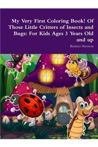 My Very First Coloring Book! Of Those Little Critters of Insects and Bugs