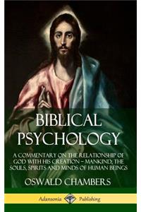 Biblical Psychology: A Commentary on the Relationship of God with His Creation – Mankind; the Souls, Spirits and Minds of Human Beings (Hardcover)
