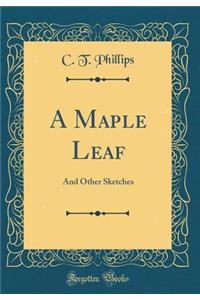 A Maple Leaf: And Other Sketches (Classic Reprint)