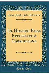 de Honorii Papae Epistolarum Corruptione (Classic Reprint)
