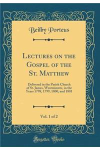 Lectures on the Gospel of the St. Matthew, Vol. 1 of 2: Delivered in the Parish Church of St. James, Westminster, in the Years 1798, 1799, 1800, and 1801 (Classic Reprint)