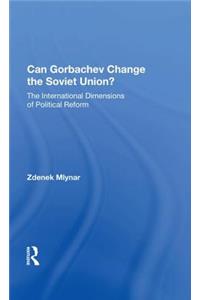 Can Gorbachev Change the Soviet Union?: The International Dimensions of Political Reform