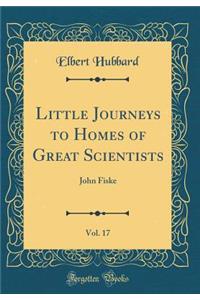 Little Journeys to Homes of Great Scientists, Vol. 17: John Fiske (Classic Reprint)