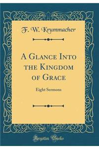 A Glance Into the Kingdom of Grace: Eight Sermons (Classic Reprint)