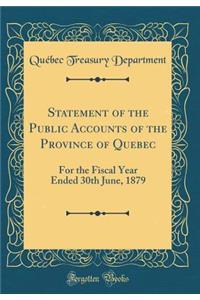 Statement of the Public Accounts of the Province of Quebec: For the Fiscal Year Ended 30th June, 1879 (Classic Reprint)