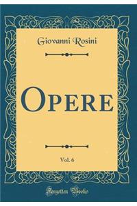 Opere, Vol. 6 (Classic Reprint)