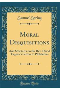 Moral Disquisitions: And Strictures on the Rev. David Tappan's Letters to Philalethes (Classic Reprint)
