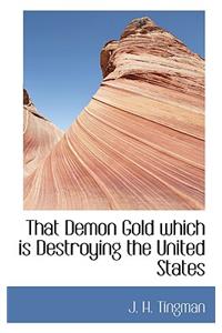 That Demon Gold Which Is Destroying the United States