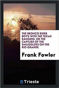 The bronco rider boys with the Texas Rangers: or the capture of the smugglers on the Rio Grande