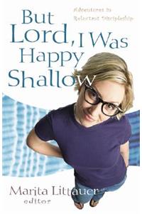 But Lord, I Was Happy Shallow – Lessons Learned in the Deep Places