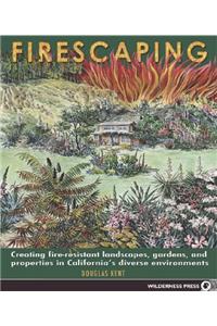 Firescaping: Creating Fire-Resistant Landscapes, Gardens, and Properties in California's Diverse Environments