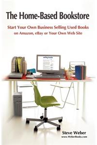 Home-Based Bookstore: Start Your Own Business Selling Used Books on Amazon, Ebay or Your Own Web Site