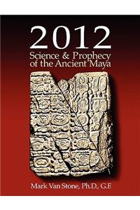 2012 Science and Prophecy of the Ancient Maya