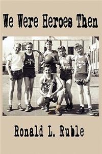 We Were Heroes Then