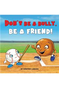 Don't Be A Bully, Be A Friend!