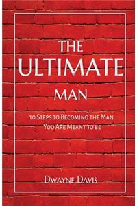 Ultimate Man: 10 Steps to Becoming the Man You Are Meant to Be