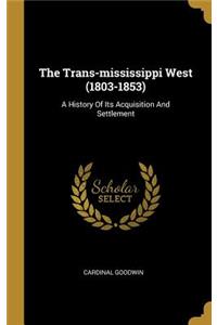 Trans-mississippi West (1803-1853): A History Of Its Acquisition And Settlement