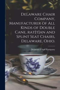 Delaware Chair Company, Manufacturer of All Kinds of Double Cane, Rat[t]an and Splint Seat Chairs, Delaware, Ohio.