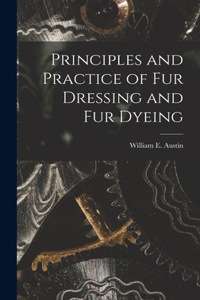 Principles and Practice of Fur Dressing and Fur Dyeing