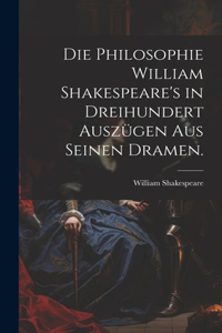 Philosophie William Shakespeare's in dreihundert Auszügen aus seinen Dramen.