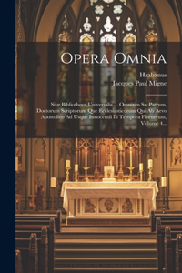 Opera Omnia: Sive Bibliotheca Universalis ... Omnium Ss. Patrum, Doctorum Scriptorum Que Ecclesiasticorum Qui Ab Aevo Apostolico Ad Usque Innocentii Iii Tempora 