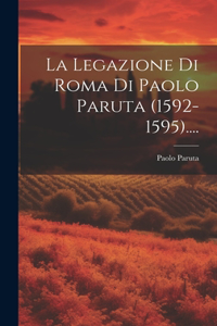 Legazione Di Roma Di Paolo Paruta (1592-1595)....