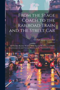 From the Stage Coach to the Railroad Train and the Street Car