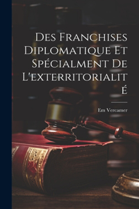 Des Franchises Diplomatique et Spécialment de L'exterritorialité