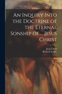 Inquiry Into the Doctrine of the Eternal Sonship of ... Jesus Christ