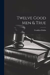 Twelve Good Men & True