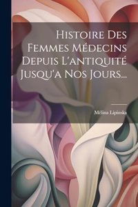 Histoire Des Femmes Médecins Depuis L'antiquité Jusqu'a Nos Jours...