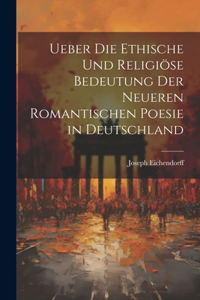 Ueber Die Ethische Und Religiöse Bedeutung Der Neueren Romantischen Poesie in Deutschland