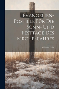 Evangelien-Postille Für Die Sonn- Und Festtage Des Kirchenjahres