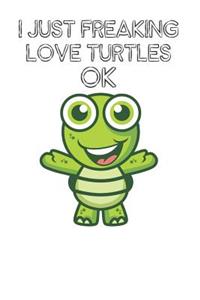 I Just Freaking Love Turtles Ok