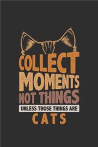Collect Moments Not Things Unless Those Things Are Cats