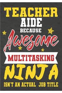 Teacher Aide Because Awesome Multitasking Ninja Isn't An Actual Job Title