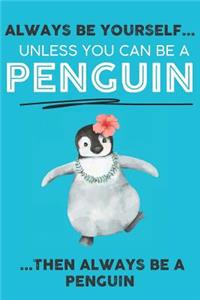 Always Be Your Self Unless You Can Be A Penguin Then Always Be A Penguin