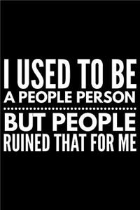 I used to be a people person but people ruined that for me