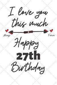 I love you this much Happy 27th Birthday