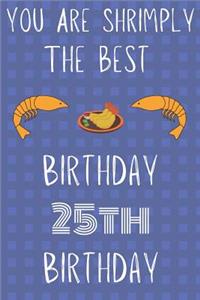 You Are Shrimply The Best Happy 25th Birthday