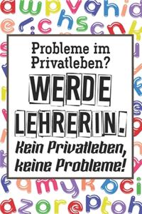 Probleme im Privatleben? Werde Lehrerin. Kein Privatleben, keine Probleme!: Lehrer-Kalender im DinA 5 Format für Lehrerinnen und Lehrer Schuljahresplaner Organizer für Pädagogen