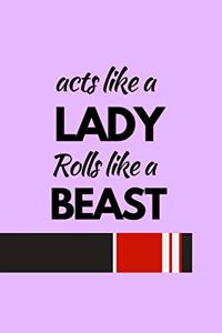Acts Like a Lady Rolls Like a Beast