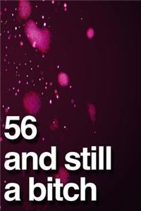 56 And Still A Bitch