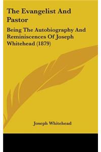 The Evangelist And Pastor: Being The Autobiography And Reminiscences Of Joseph Whitehead (1879)